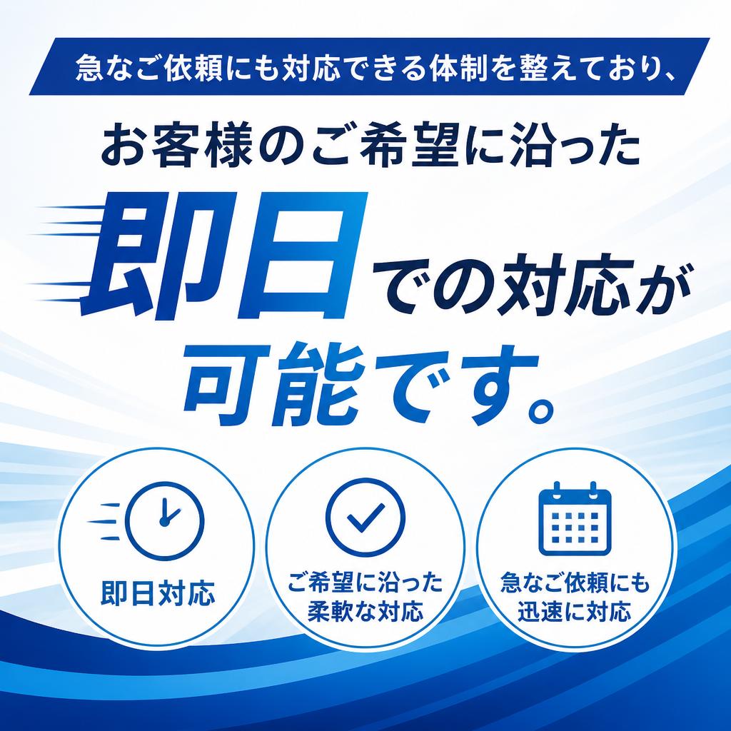 即日対応が可能！ご希望の日時に合わせて
